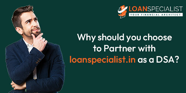 Why should you choose to Partner with loanspecialist.in as a DSA?